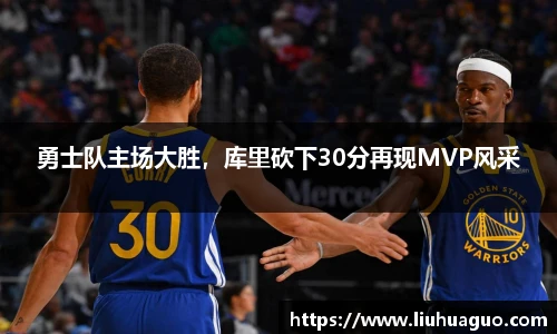 勇士队主场大胜，库里砍下30分再现MVP风采