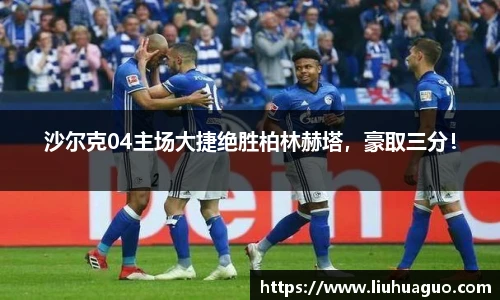 沙尔克04主场大捷绝胜柏林赫塔，豪取三分！
