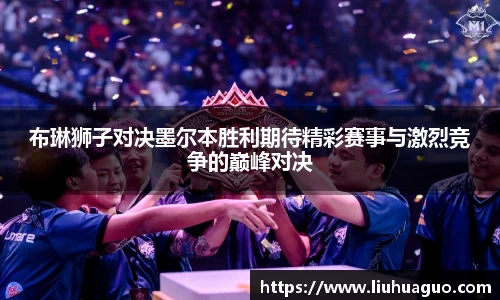 布琳狮子对决墨尔本胜利期待精彩赛事与激烈竞争的巅峰对决